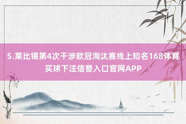 5.莱比锡第4次干涉欧冠淘汰赛线上知名168体育买球下注信誉入口官网APP