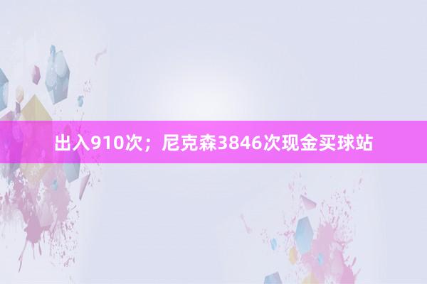 出入910次；尼克森3846次现金买球站