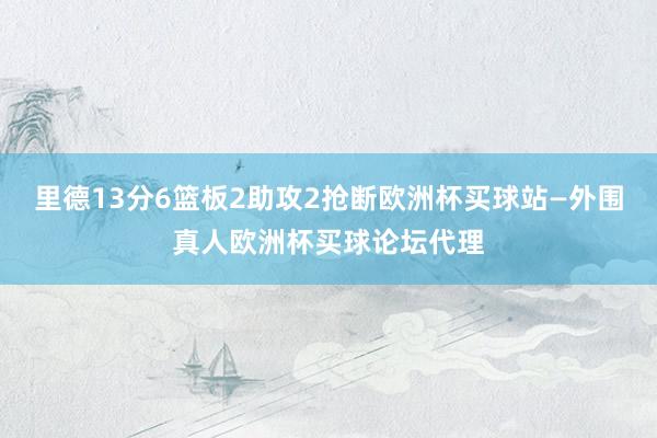 里德13分6篮板2助攻2抢断欧洲杯买球站—外围真人欧洲杯买球论坛代理