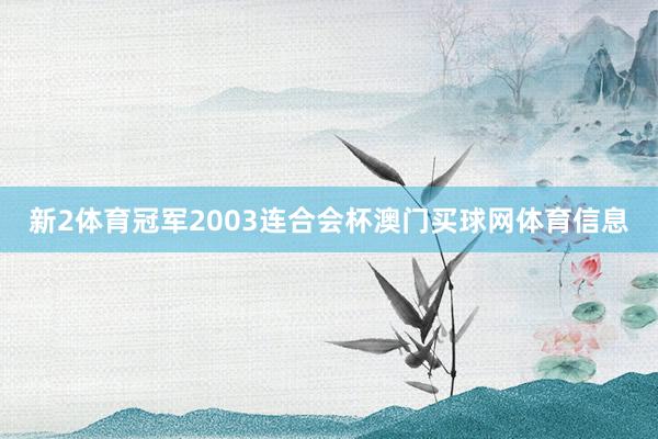 新2体育冠军2003连合会杯澳门买球网体育信息