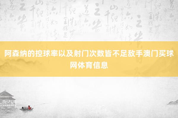 阿森纳的控球率以及射门次数皆不足敌手澳门买球网体育信息