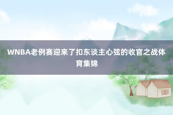 WNBA老例赛迎来了扣东谈主心弦的收官之战体育集锦