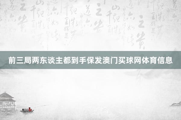 前三局两东谈主都到手保发澳门买球网体育信息