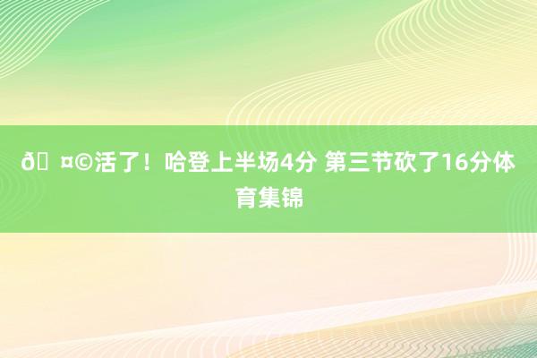 🤩活了！哈登上半场4分 第三节砍了16分体育集锦